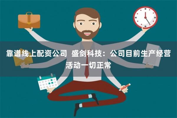 靠谱线上配资公司  盛剑科技：公司目前生产经营活动一切正常