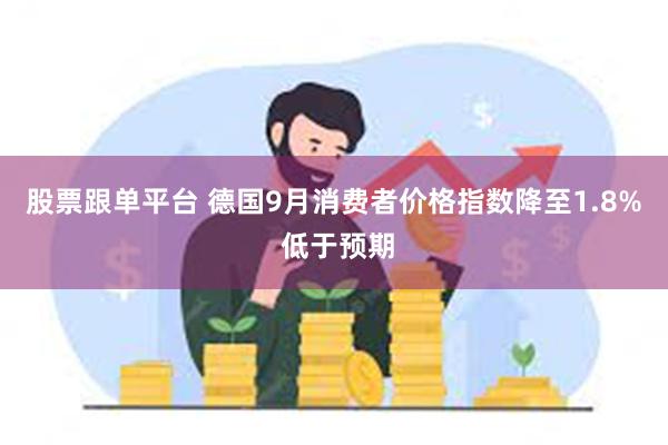 股票跟单平台 德国9月消费者价格指数降至1.8% 低于预