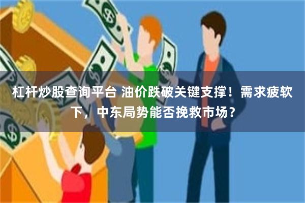 杠杆炒股查询平台 油价跌破关键支撑！需求疲软下，中东局势能否挽救市场？