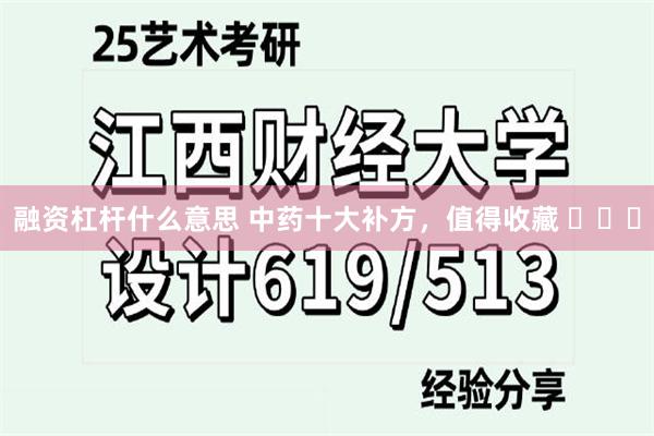 融资杠杆什么意思 中药十大补方，值得收藏 ​​​