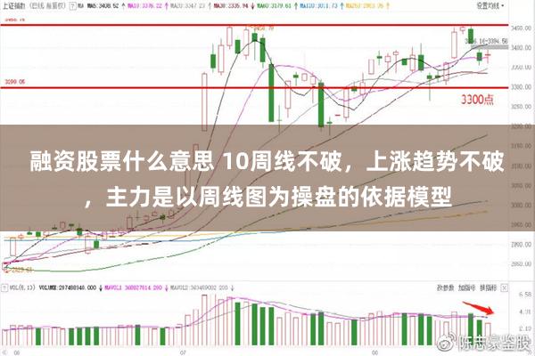 融资股票什么意思 10周线不破，上涨趋势不破，主力是以周线图为操盘的依据模型